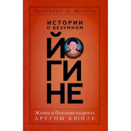 Йога. Философия и течения, книга Истории о безумном йогине. Жизнь и безумная мудрость Другпы Кюнле заказать