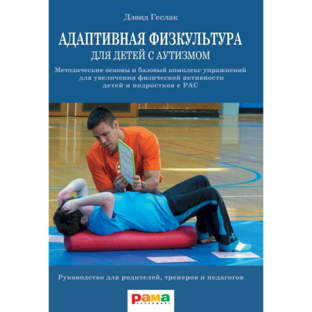 Методика обучения. Методические пособия для учителей, книга Адаптивная физкультура для детей с аутизмом. Методические основы и базовый комплекс упражнений для увеличения физической активности детей и подростков с РАС заказать