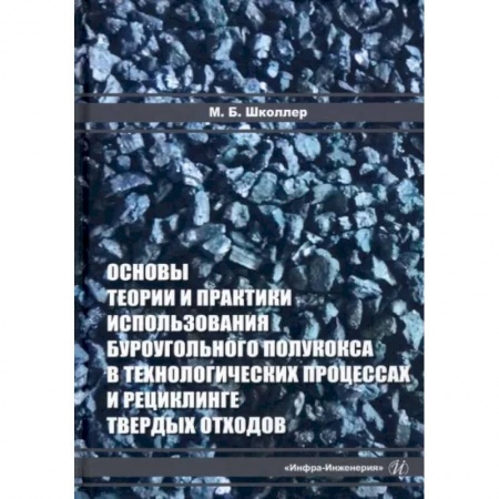Технические науки в целом, книга Основы теории и практики и использования буроугольного полукокса в технологических процессах и рециклинге твердых отходов заказать