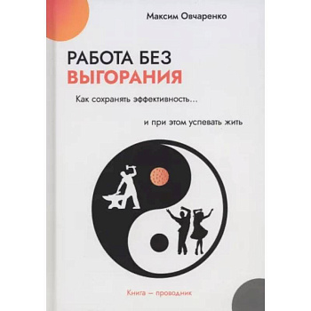 Работа без выгорания. Как сохранять эффективность и при этом успевать жить