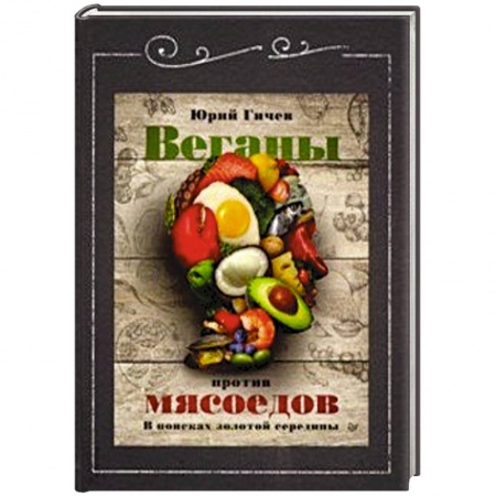 Вегетарианская кухня, книга Веганы против мясоедов. В поисках золотой середины заказать