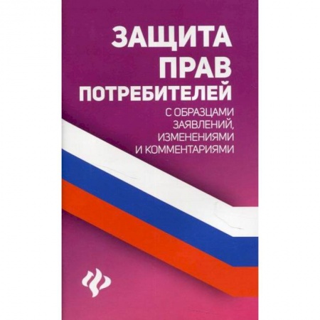 Гражданское право, книга Защита прав потребителей с образцами заявлений, изменениями и комментариями заказать
