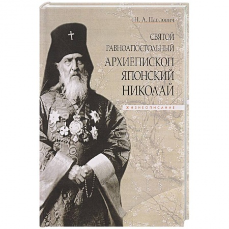 Жития святых, жизнеописания церковных деятелей, книга Святой равноапостольный архиепископ Японский Николай заказать