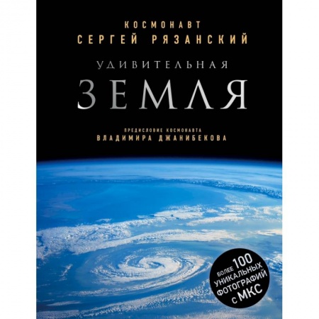 Физико-математические науки, книга Удивительная Земля. Уникальные фотографии Земли из космоса заказать