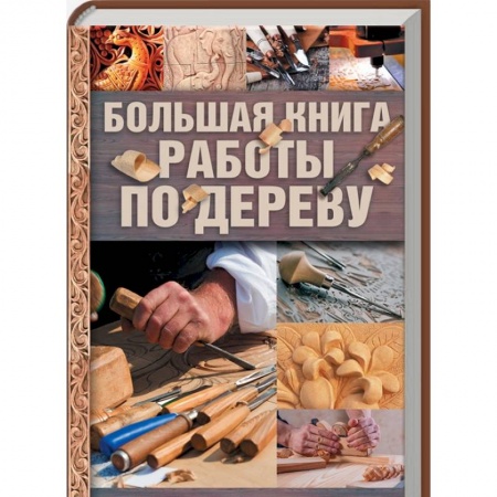 Работа с деревом, книга Большая книга работы по дереву заказать