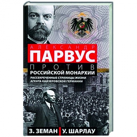 Спецслужбы, спецназ, разведка, книга Александр Парвус против российской монархии. Рассекреченные страницы жизни агента кайзеровской Германии заказать