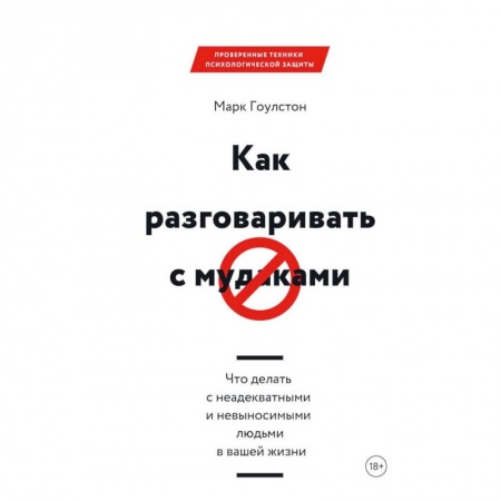 Психология. Общие работы, книга Как разговаривать с мудаками. Что делать с неадекватными и невыносимыми людьми в вашей жизни заказать