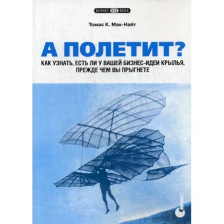 MBA. Бизнес-курс, книга А полетит? Как узнать, есть ли у вашей бизнес-идеи крылья, прежде чем вы прыгнете заказать