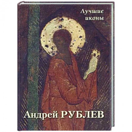 Живопись, книга Андрей Рублев. Лучшие иконы заказать