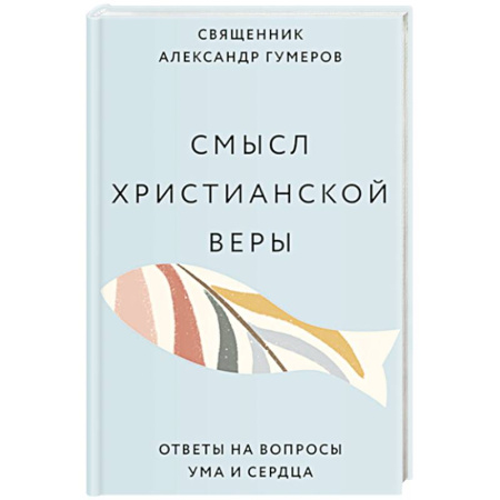 Проповеди, поучения, беседы, письма, книга Смысл христианской веры. Ответы на вопросы ума и сердца заказать