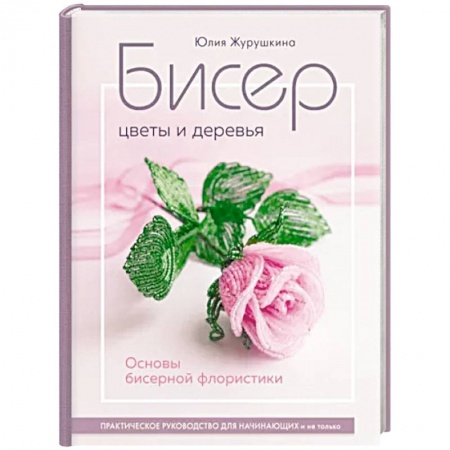 Макраме. Бисероплетение, книга Бисер. Цветы и деревья. Основы бисерной флористики заказать