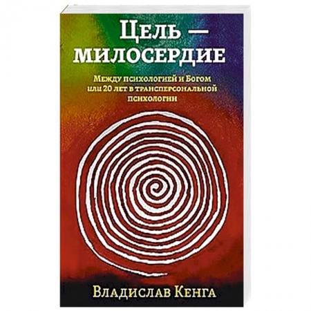 Эзотерические учения, книга Цель - милосердие. Между психологией и Богом или 20 лет в трансперсональной психологии заказать