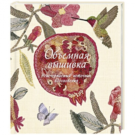 Вышивка, книга Объемная вышивка Неисчерпаемый источник вдохновения заказать