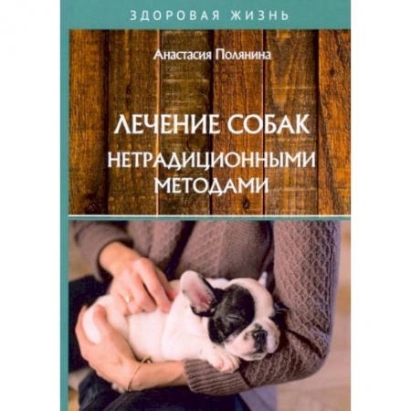 Ветеринария. Животноводство. Сельское хозяйство, книга Лечение собак нетрадиционными методами заказать