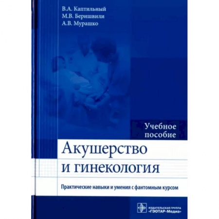 Акушерство и гинекология, книга Акушерство и гинекология. Практические навыки и умения с фантомным курсом. Учебное пособие заказать