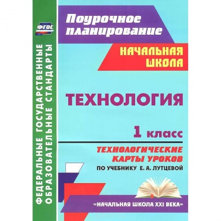 Книги, книга Технология. 1 класс. Технологические карты уроков по учебнику Е. А. Лутцевой заказать