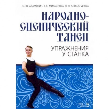 Танец. Балет. Хореография, книга Народно-сценический танец. Упражнения у станка. Учебно-методическое пособие заказать