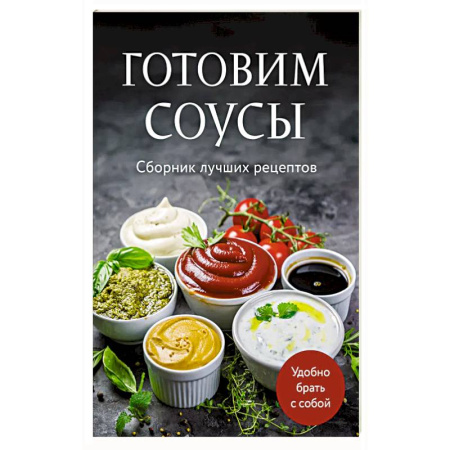 Соусы, специи, приправы, книга Готовим соусы. Сборник лучших рецептов заказать