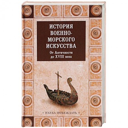 Общие работы по истории войн, книга История военно-морского искусства. От Античности до ХVIII века заказать