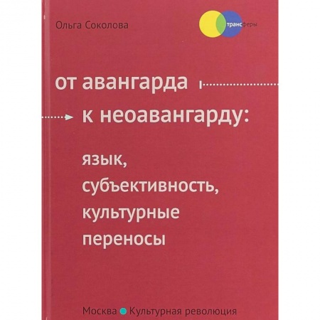 Культура. Культурология, книга От авангарда к неоавангарду. Язык, субъективность, культурные переносы заказать