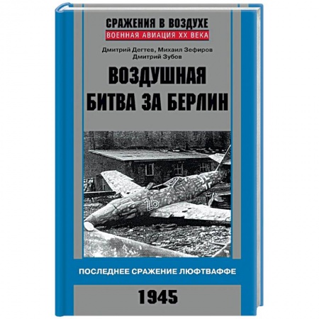 Книги, книга Воздушная битва за Берлин. Последнее сражение Люфтваффе. 1945 заказать