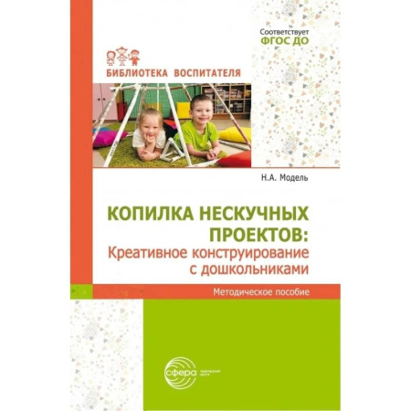 Методика обучения. Методические пособия для учителей, книга Копилка нескучных проектов: креативное конструирование с дошкольниками: методическое пособие заказать