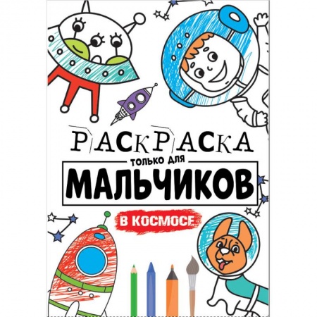Раскраски на любой вкус, книга РАСКРАСКА ТОЛЬКО ДЛЯ МАЛЬЧИКОВ. В КОСМОСЕ заказать