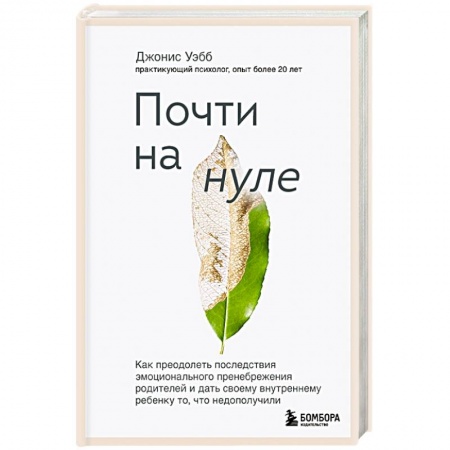 Возрастная психология, книга Почти на нуле. Как преодолеть последствия эмоционального пренебрежения родителей заказать