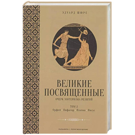 Религиоведение. История религий, книга Великие посвященные. Очерк эзотеризма религий. Т. 2 (Орфей, Пифагор, Платон, Иисус) заказать