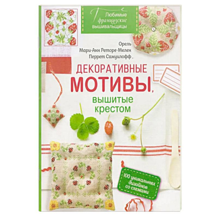 Вышивка, книга Любимые французские вышивальщицы. Декоративные мотивы,вышитые крестом заказать