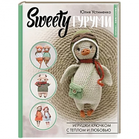 Вязание, книга SWEETYгуруми. Игрушки крючком с теплом и любовью. Проект амигуруми заказать