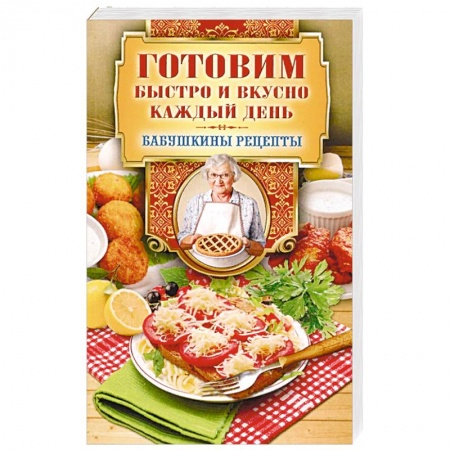 Блюда на каждый день, книга Готовим быстро и вкусно каждый день заказать