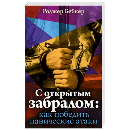 Книги, книга С открытым забралом: как победить панические атаки заказать