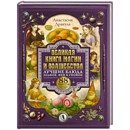 Блюда на каждый день, книга Великая книга магии и волшебства. Лучшие блюда эльфов, фей и гномов. 88 рецептов, которые может приготовить каждый заказать