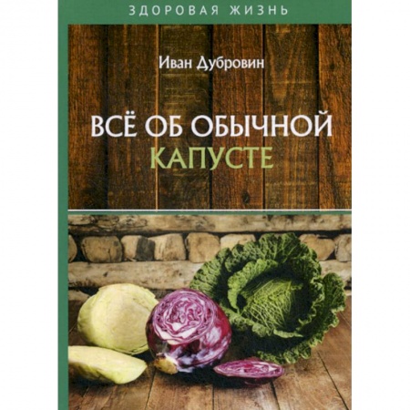 Питание при заболеваниях, книга Все об обычной капусте заказать