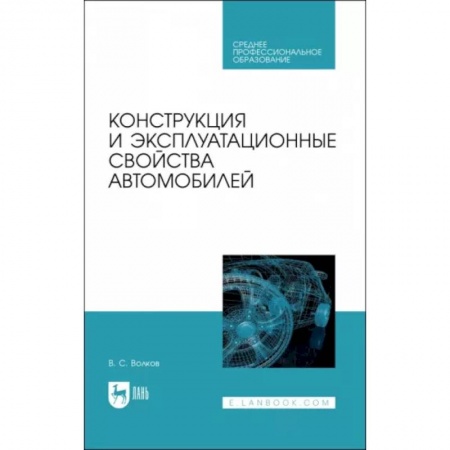 Технические науки. Транспорт, книга Конструкция и эксплуатационные свойства автомобилей. Учебное пособоие для СПО заказать