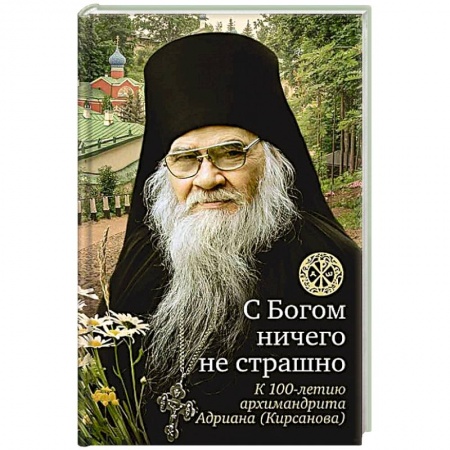 Жития русских святых, жизнеописания церковных деятелей, книга С богом ничего не страшно. К 100-летию архимандрита Адриана (Кирсанова) заказать