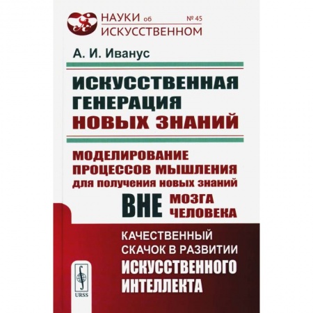 Физико-математические науки, книга Искуственная генерация новых знаний: Моделирование процессов мышления для получения новых знаний вне мозга человека заказать