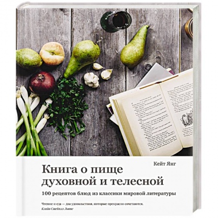 Кулинария, книга Книга о пище духовной и телесной. 100 рецептов блюд из классики мировой литературы заказать
