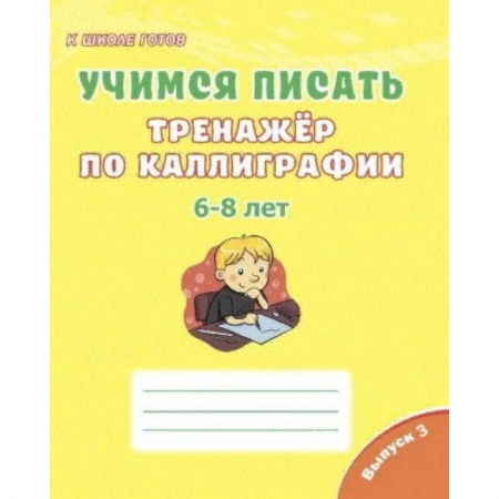 Письмо, мелкая моторика, книга Учимся писать. Тренажёр по каллиграфии. 6-8 лет. Выпуск 3 заказать