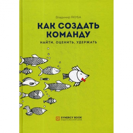 Управление персоналом, книга Как создать команду: найти, оценить, удержать заказать