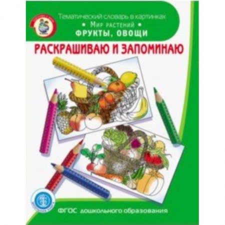Развивающие раскраски, книга Раскрашиваем и запоминаем. Мир растений. Фрукты, овощи. ФГОС ДО заказать