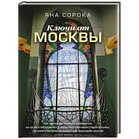 Общие работы по истории России, книга Ключи от Москвы. Как чай помог получить дворянство, из-за чего поссорились Капулетти и Монтекки старой Москвы, где искать особняк, скрывающий подводное царство заказать