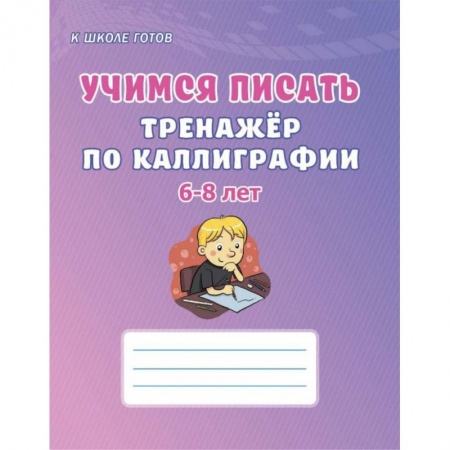 Книги для дошкольников (4-6 лет), книга Учимся писать. 6-8 лет. Тренажёр по каллиграфии заказать