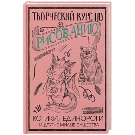 Книги, книга Творческий курс по рисованию. Котики, единороги и другие милые существа заказать