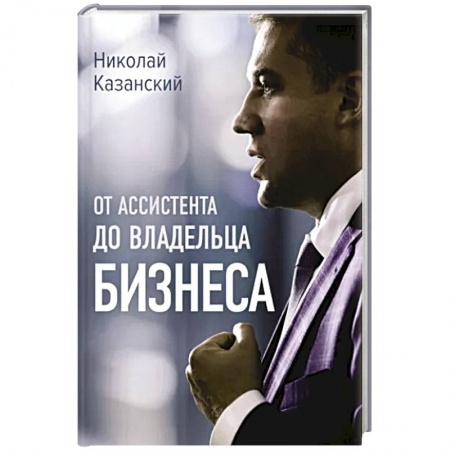 Средний и малый бизнес, книга От ассистента до владельца бизнеса заказать