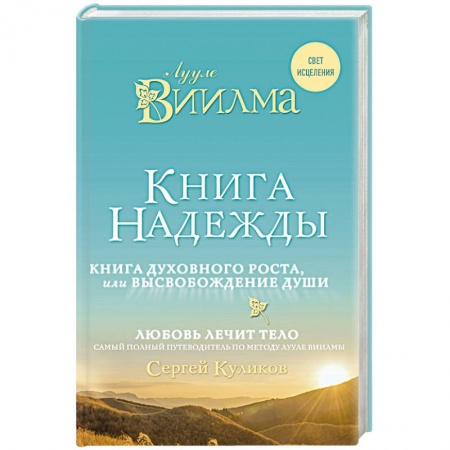 Книги, книга Книга надежды. Книга духовного роста, или Высвобождение души. Лууле Виилма. Любовь лечит тело: самый полный путеводитель по методу Лууле Виилмы заказать