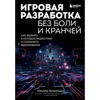 Игровая разработка без боли и кранчей. Как выжить в игровой индустрии и сохранить вдохновение Игровая разработка без боли и кранчей. Как выжить в игровой индустрии и сохранить вдохновение