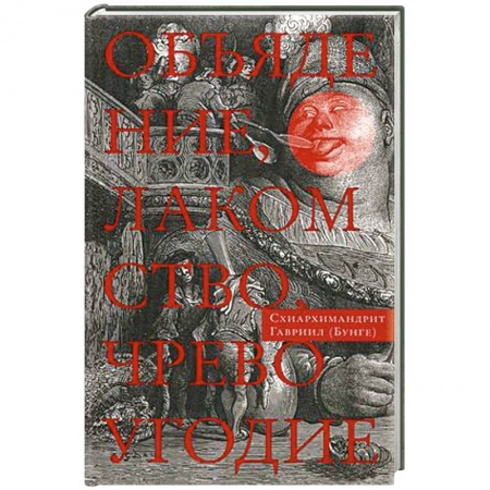 Духовная жизнь. О молитве. Монашество, книга Объядение, лакомство, чревоугодие. Учение отцов-пустынников о еде и посте заказать