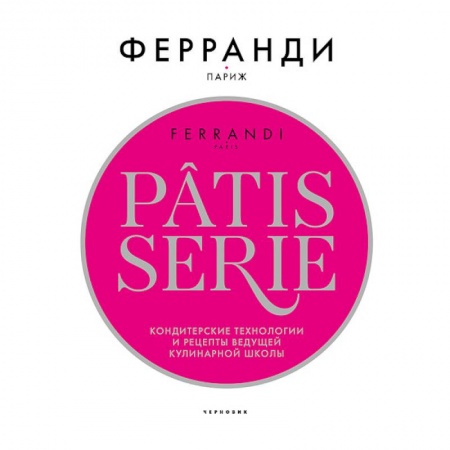 Выпечка, десерты, книга Рatisserie Феранди.Кондитерские технологии и рецепты ведущей кулинарной школы (в коробе) заказать